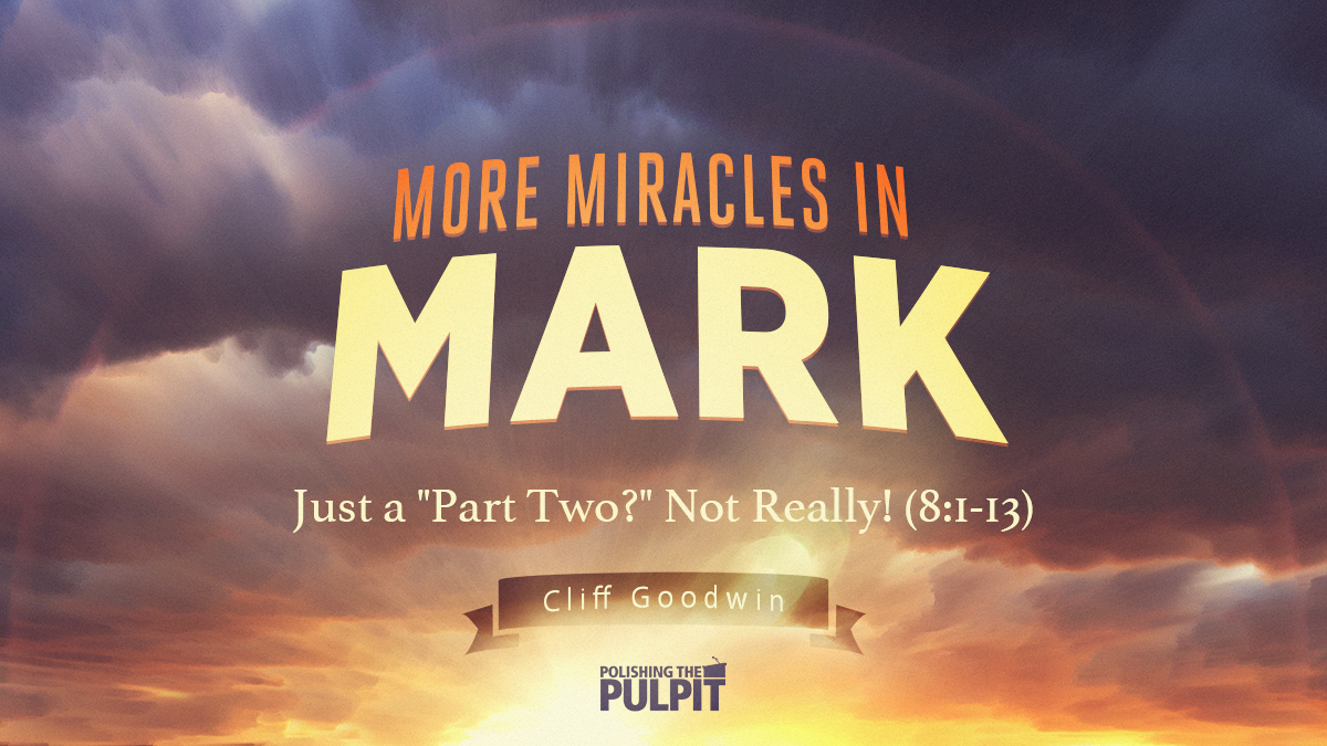 More Miracles in Mark: Just a Part Two - Not Really! (8:1-13) | Cliff Goodwin