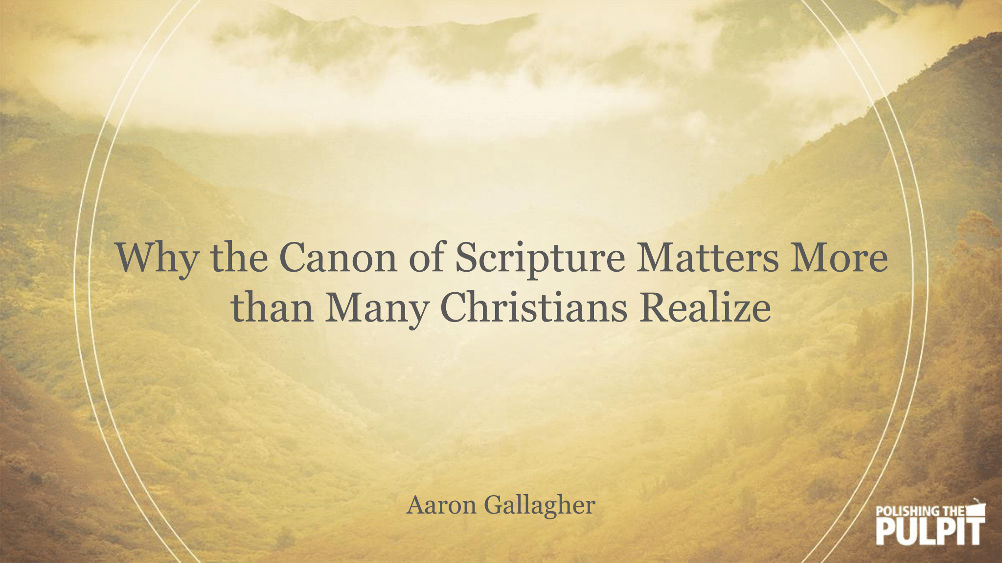 Why the Canon of Scripture Matters | Aaron Gallagher