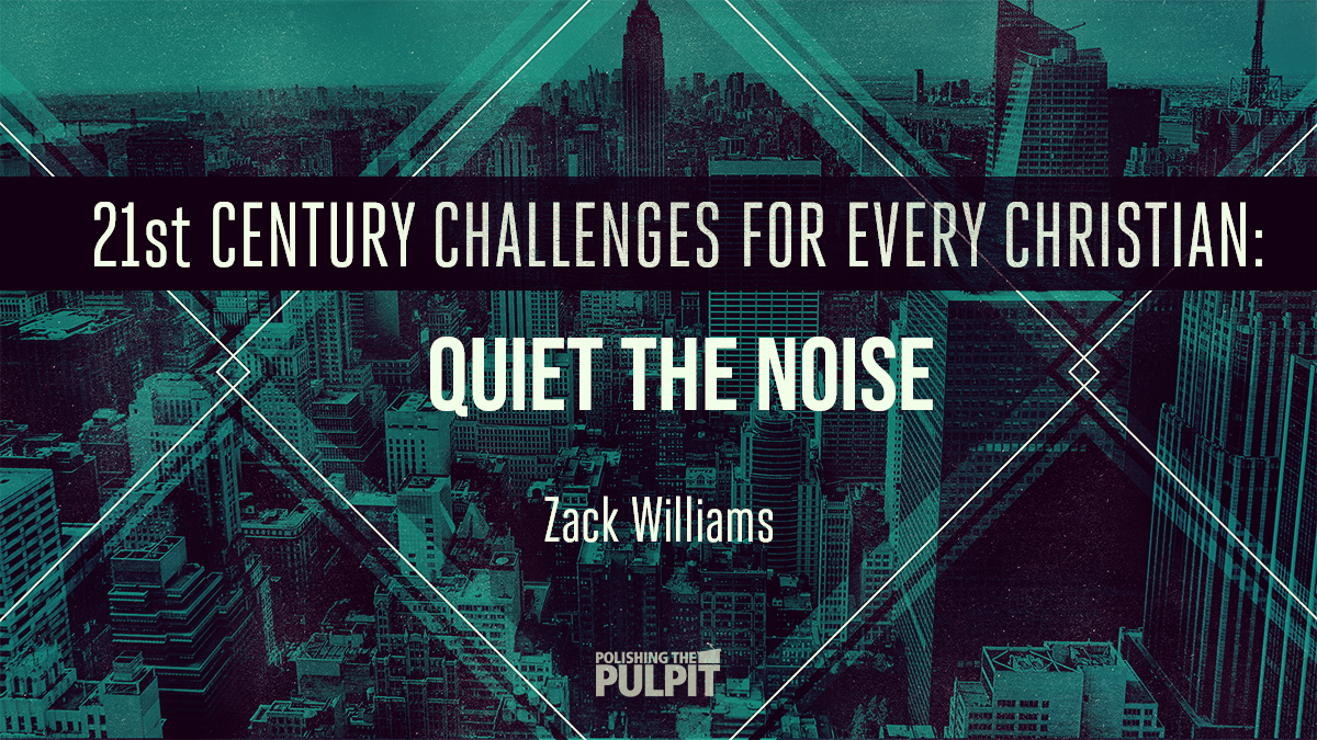21st Century Challenges for Every Christian: Quiet the Noise | Zack Williams