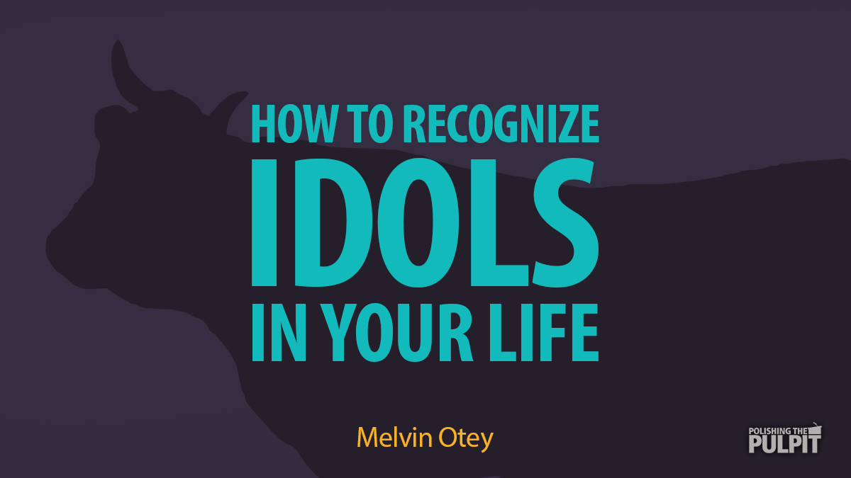 Melvin Otey: How to Recognize Idols in Your Life