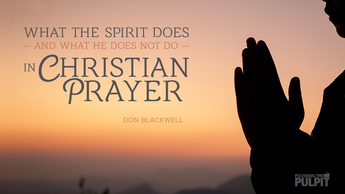 What the Spirit Does, & What He Does Not Do, in Christian Prayer | Don Blackwell