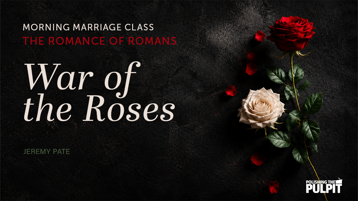 Morning Marriage Class: The Romance of Romans - War of the Roses | Jeremy Pate