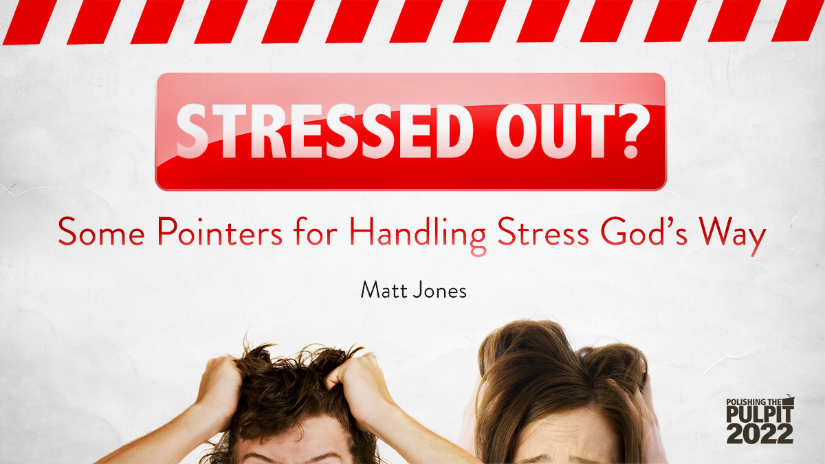 Stressed Out? Some Pointers for Handling Stress God's Way | Matt Jones