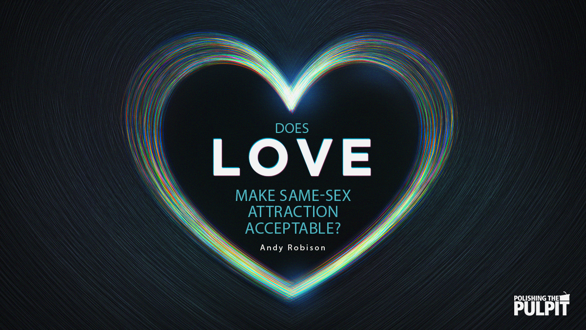 Does Love Make Same-sex Attraction Acceptable? | Andy Robison