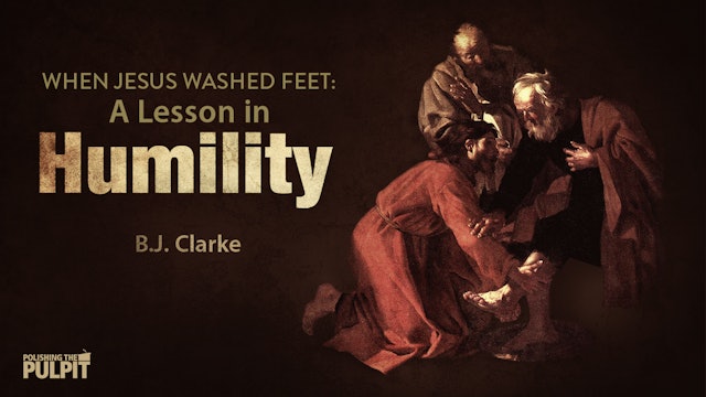 When Jesus Washed Feet: A Lesson in Humility | B.J. Clarke