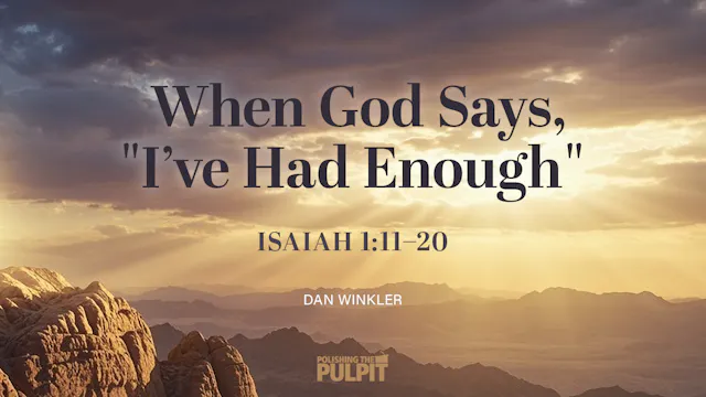 When God Says, "I've Had Enough" (Isa...