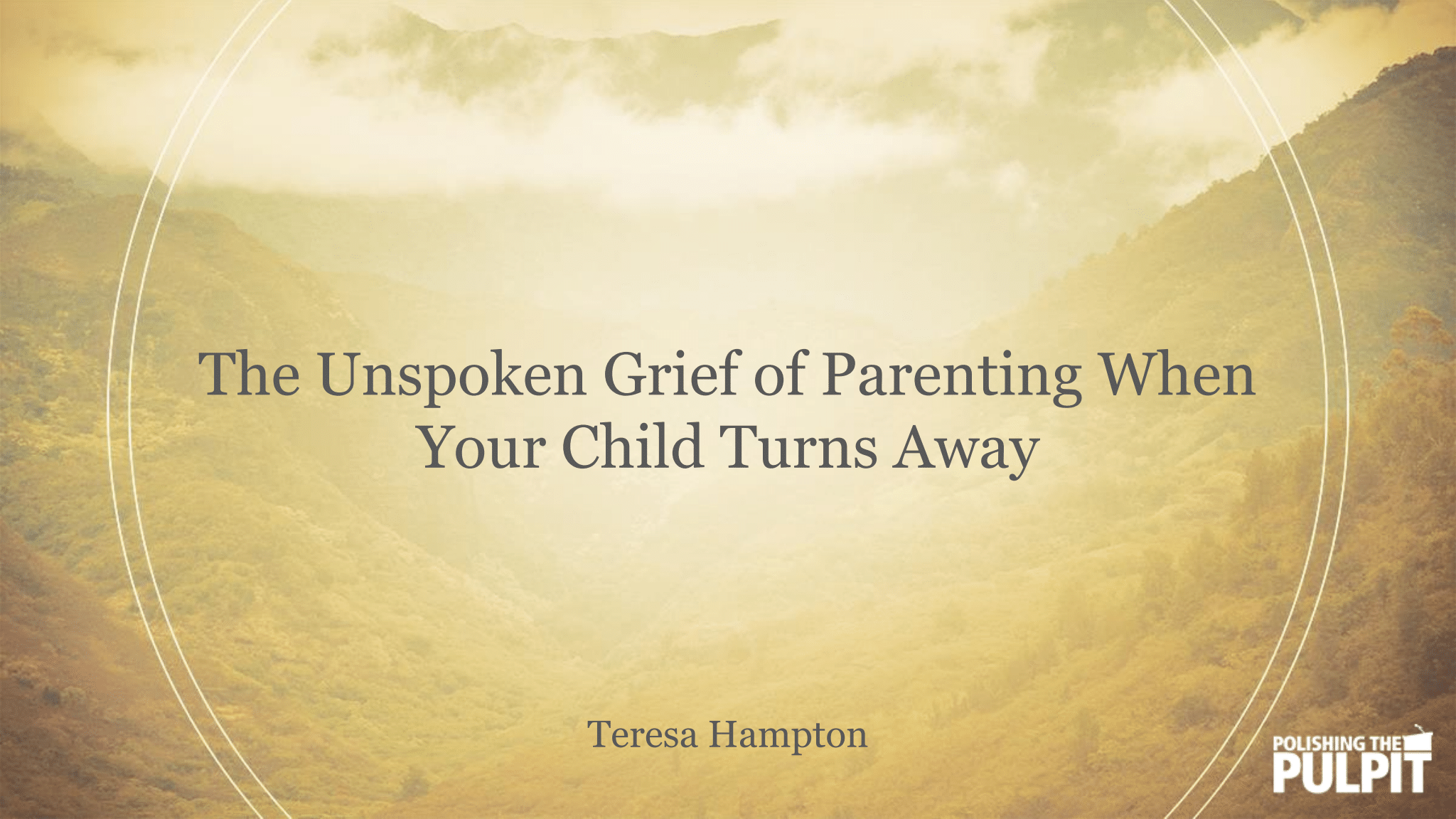 The Unspoken Grief of Parenting When Your Child Turns Away | Teresa Hampton