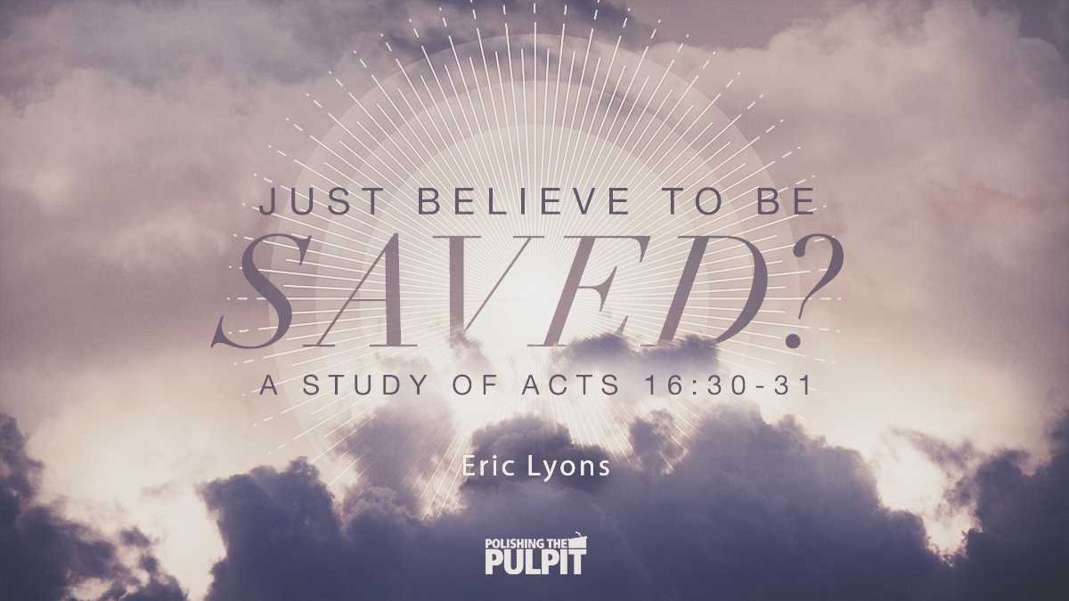 Just Believe to Be Saved? A Study of Acts 16:30-31 | Eric Lyons