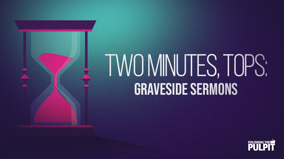 Two Minutes, Tops: Graveside Sermons