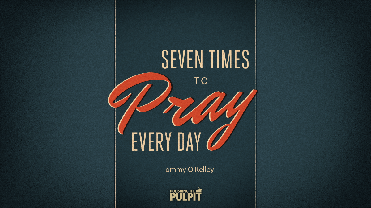 Seven Times to Pray Every Day | Tommy O'Kelley