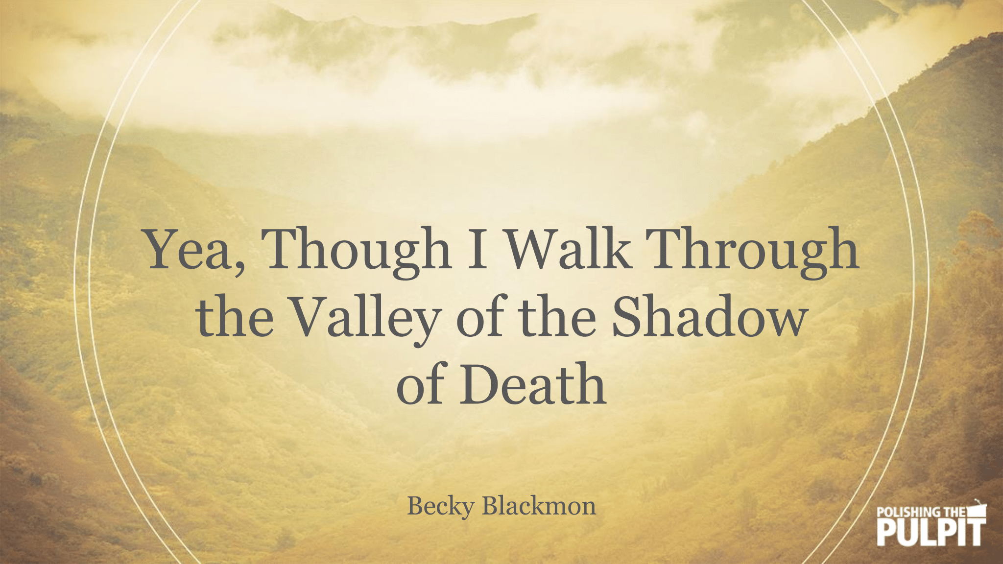 Yea, Though I Walk Through The Valley of the Shadow of Death | Becky Blackmon