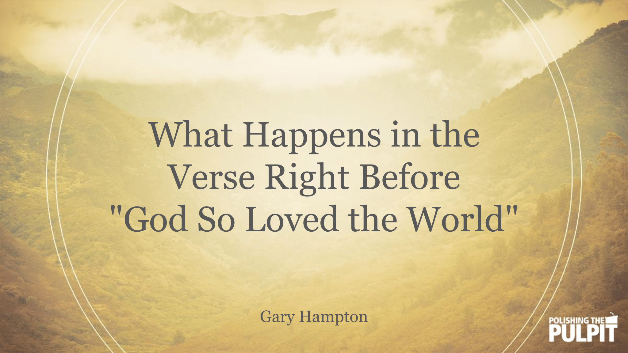 What Happens in the Verse Right Before God So Loved the World | Gary Hampton