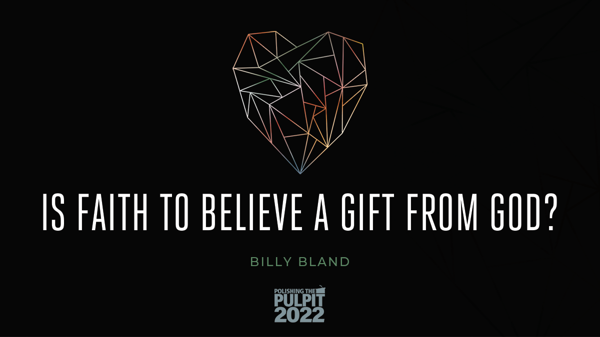 Is Faith to Believe a Gift from God? | Billy Bland