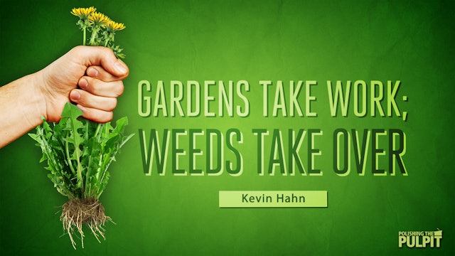 Gardens Take Work; Weeds Take Over | Kevin Hahn
