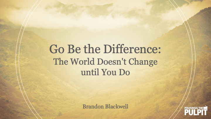 Go Be the Difference: The World Doesn't Change until You Do | Brandon Blackwell