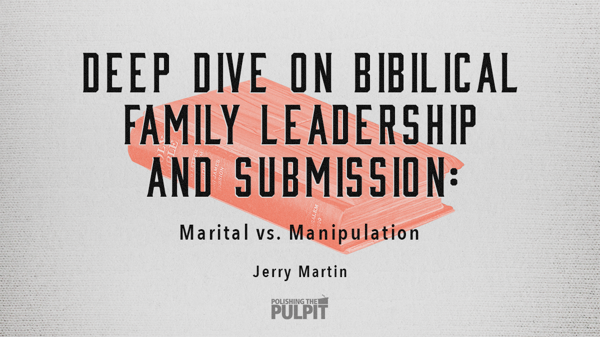 Deep Dive on Biblical Family Leadership: Marital vs Manipulation | Jerry Martin