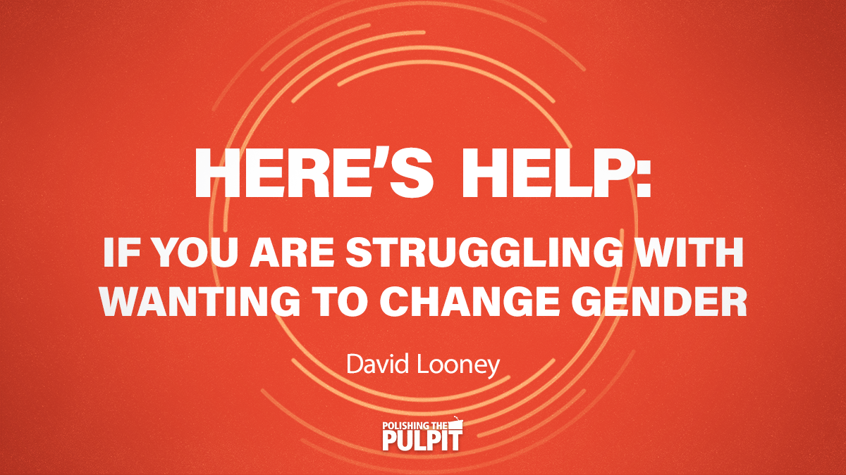 If You Are Struggling With Wanting to Change Gender | David Looney
