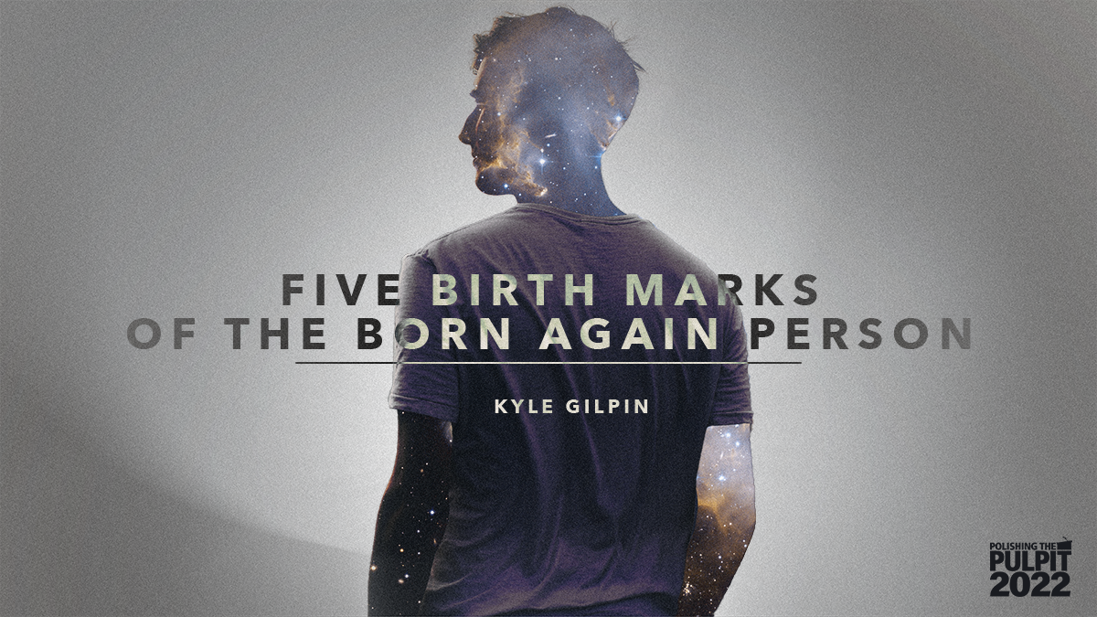 Five Birth Marks of the Born Again Person | Kyle Gilpin