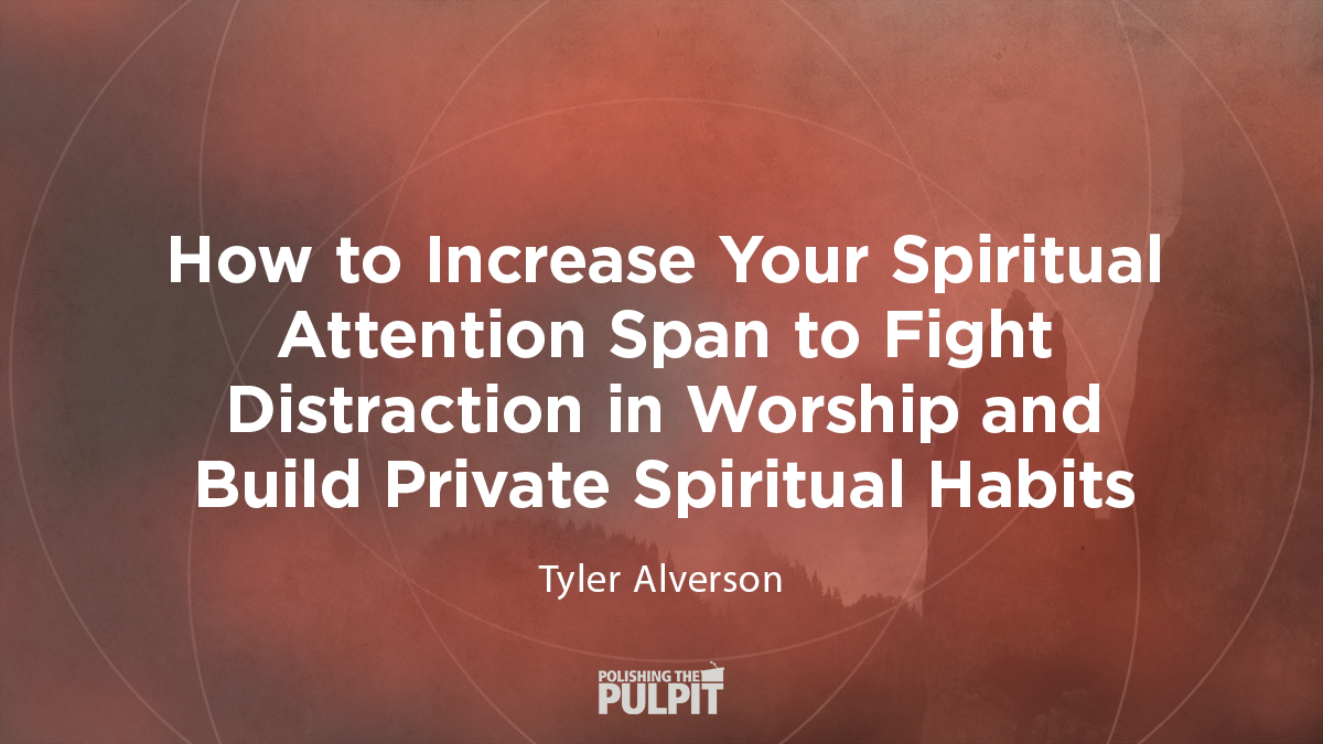 How to Increase Your Spiritual Attention Span | Tyler Alverson