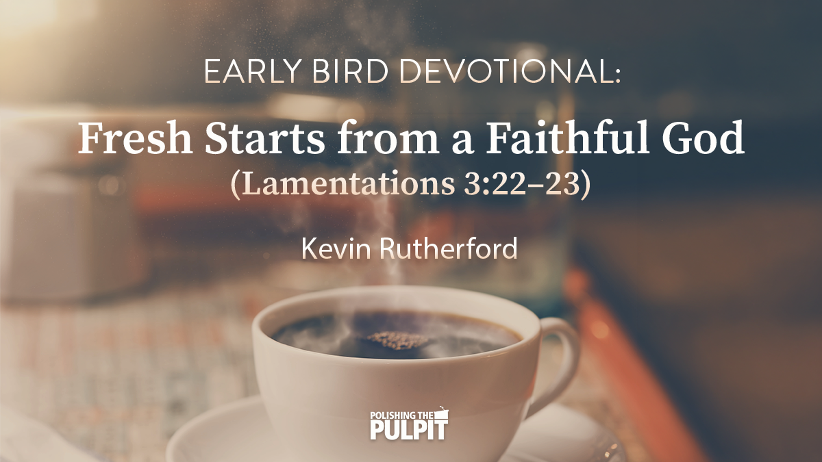 Early Bird Devotional: Fresh Starts from a Faithful God | Kevin Rutherford