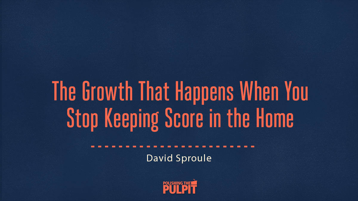 The Growth That Happens When You Stop Keeping Score in the Home | David Sproule