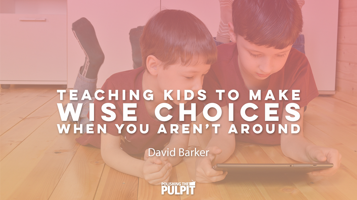 Teaching Kids to Make Wise Choices When You Aren't Around | Dave Barker