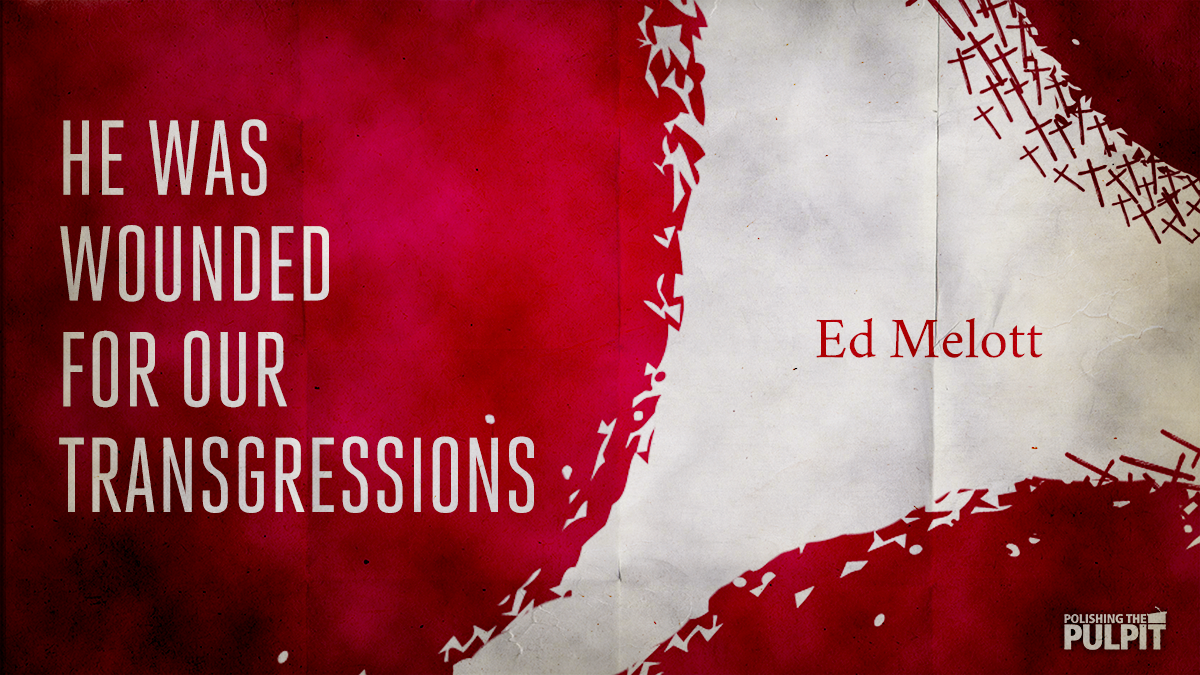 He Was Wounded for Our Transgressions | Ed Melott
