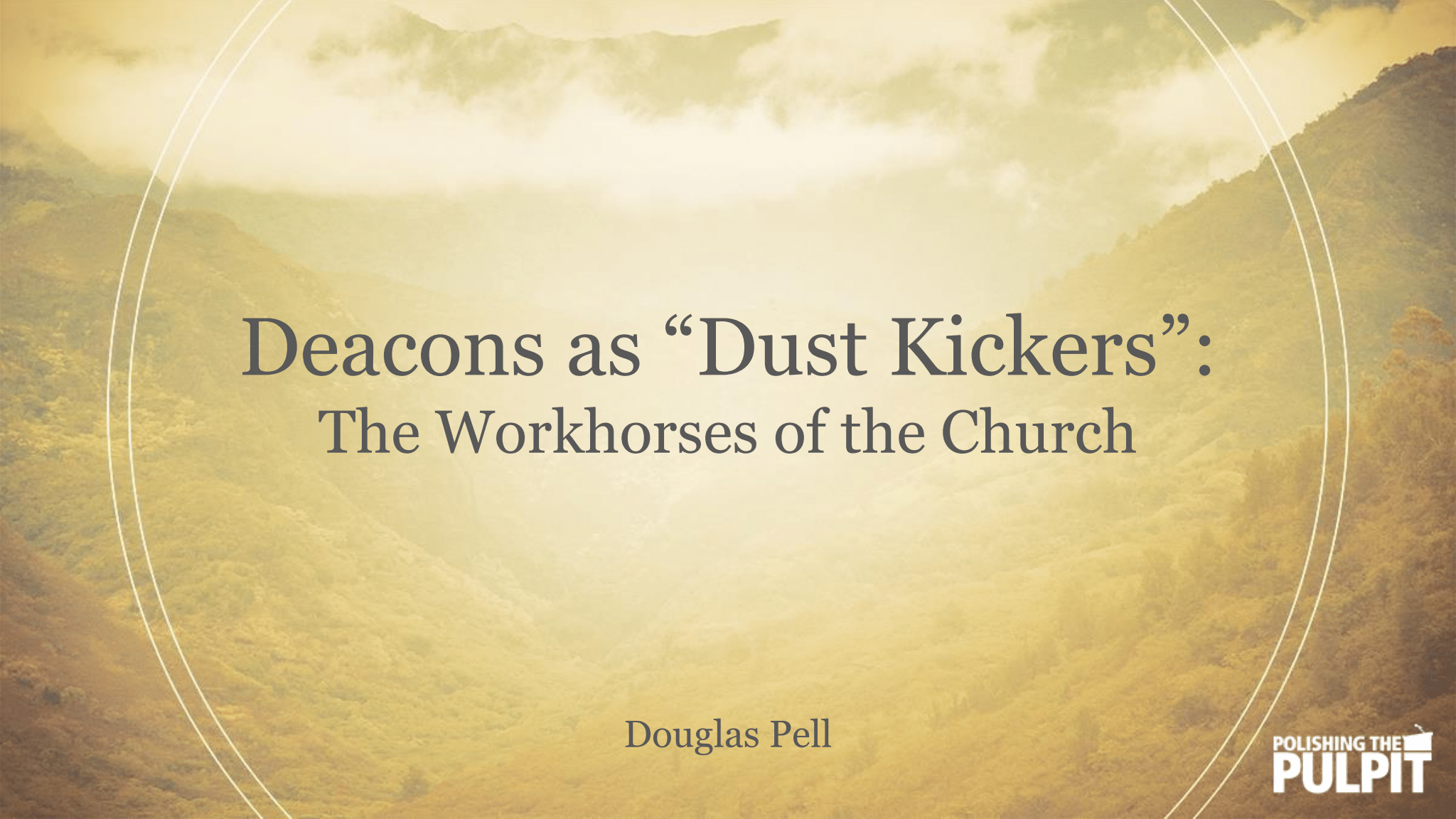 Deacons as "Dust Kickers": The Workhorses of the Church | Douglas Pell