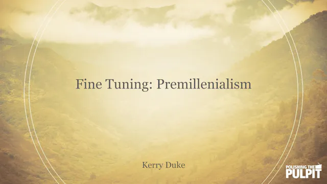 Fine Tuning: Premillennialism | Kerry...