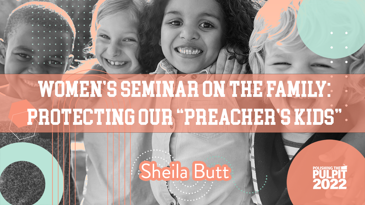 Women's Seminar on the Family: ​Protecting our “preacher’s kids”  | Sheila Butt
