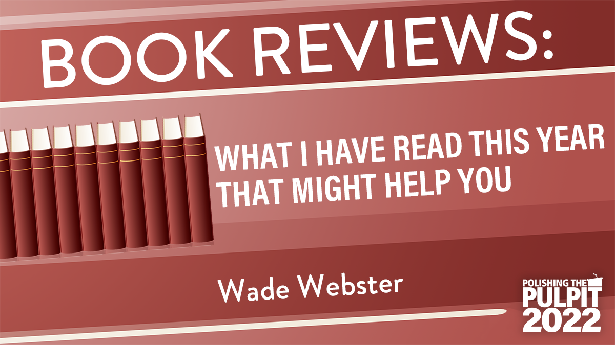 Book Reviews: What I Have Read This Year That Might Help You | Wade Webster