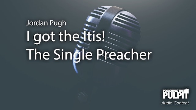 Jordan Pugh: I got the Itis! The Single Preacher