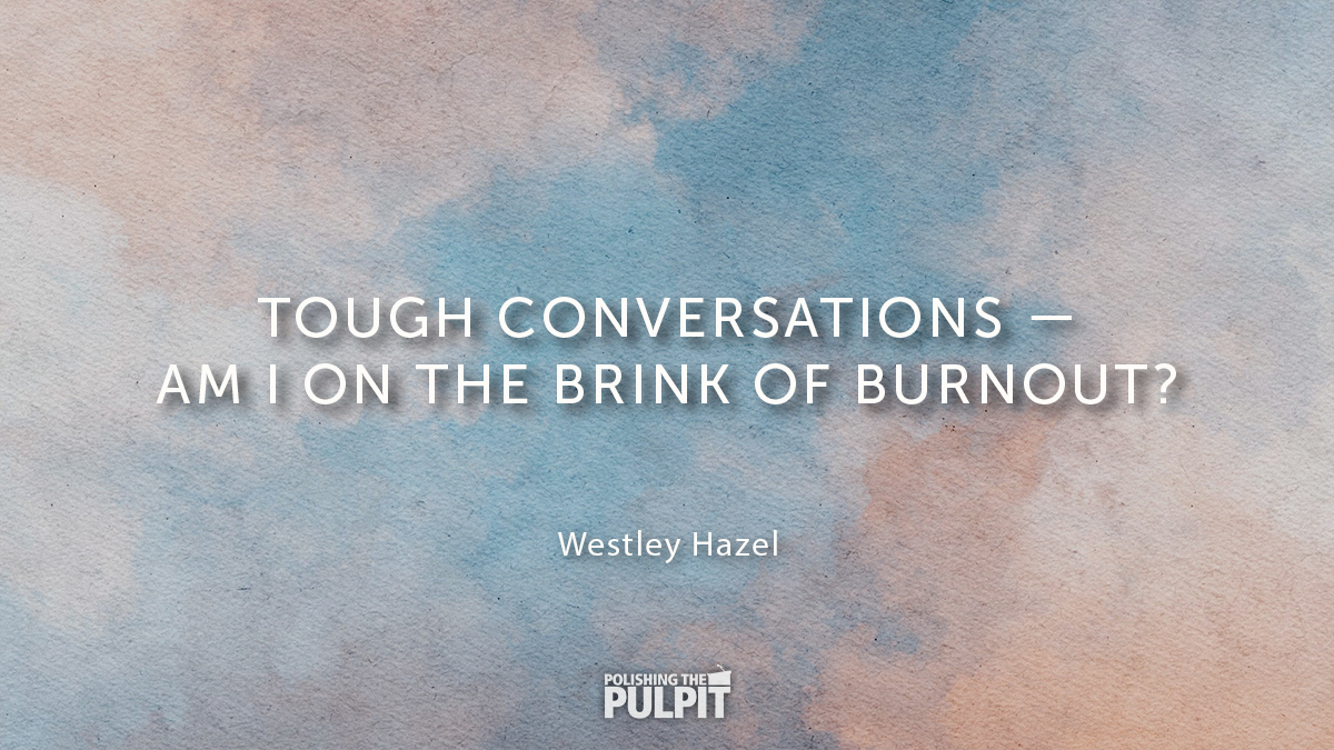 Tough Conversations - Am I On the Brink of Burnout? | Westley Hazel