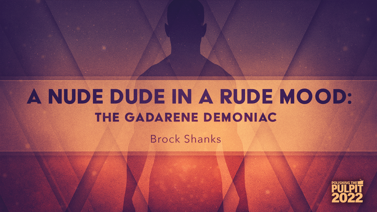 A Nude Dude in a Rude Mood: The Gadarene Demoniac | Brock Shanks