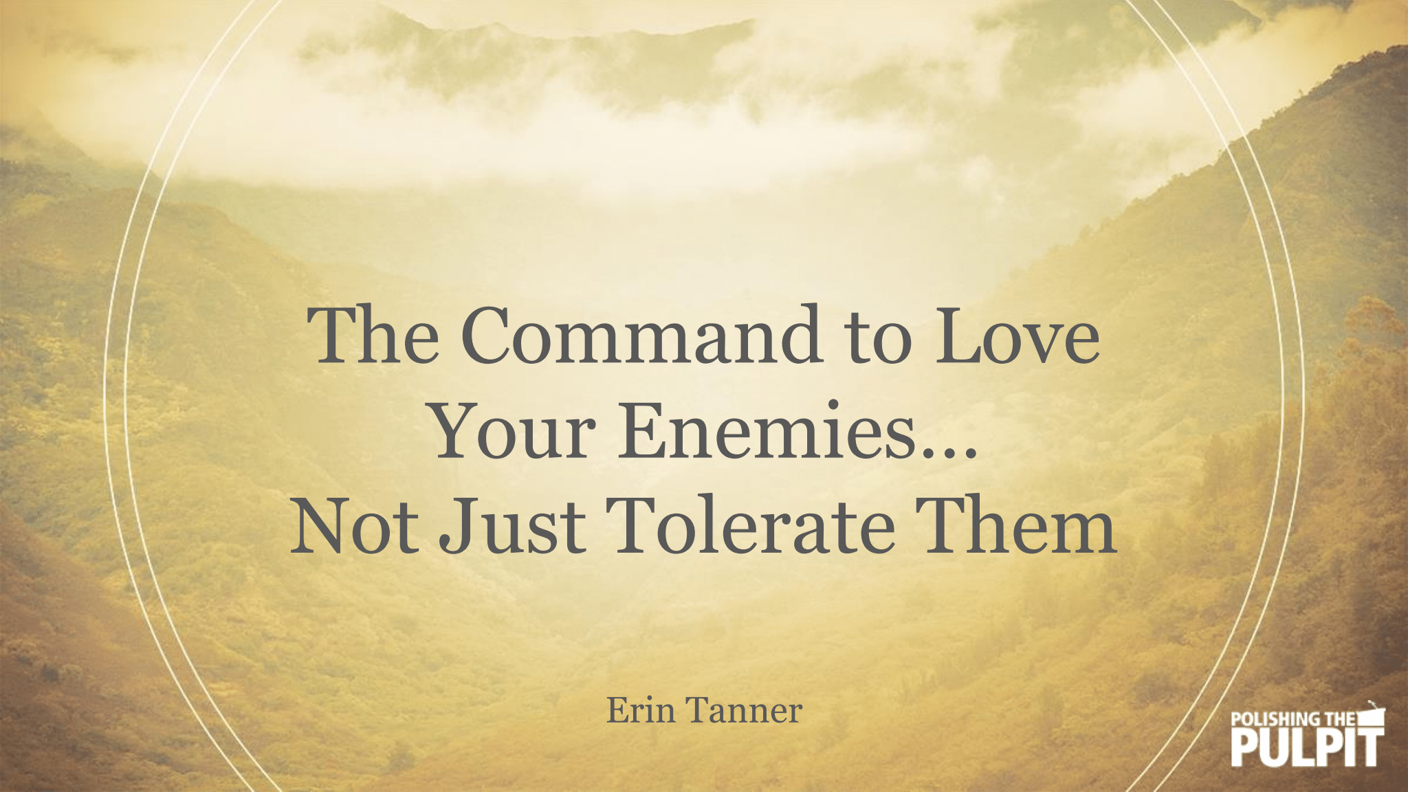 The Command to Love Your Enemies... Not Just Tolerate Them | Erin Tanner