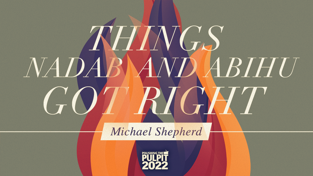 Things Nadab and Abihu Got Right | Michael Shepherd