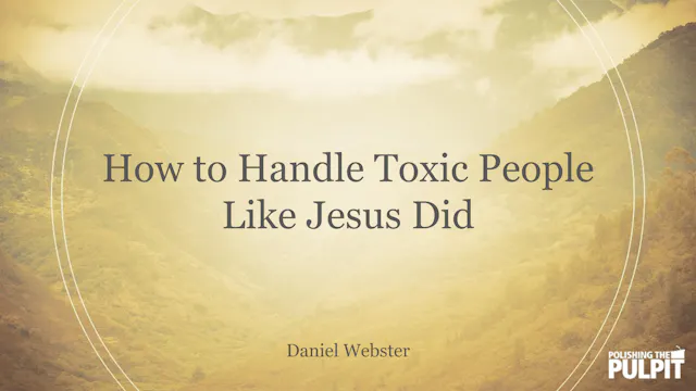 How to Handle Toxic People Like Jesus...