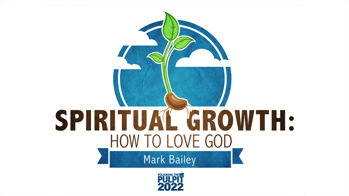Spiritual Growth: How to Love God (Part 1) | Mark Bailey