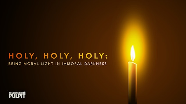 Holy, Holy, Holy: Being Moral Light in Immoral Darkness | Glenn Colley