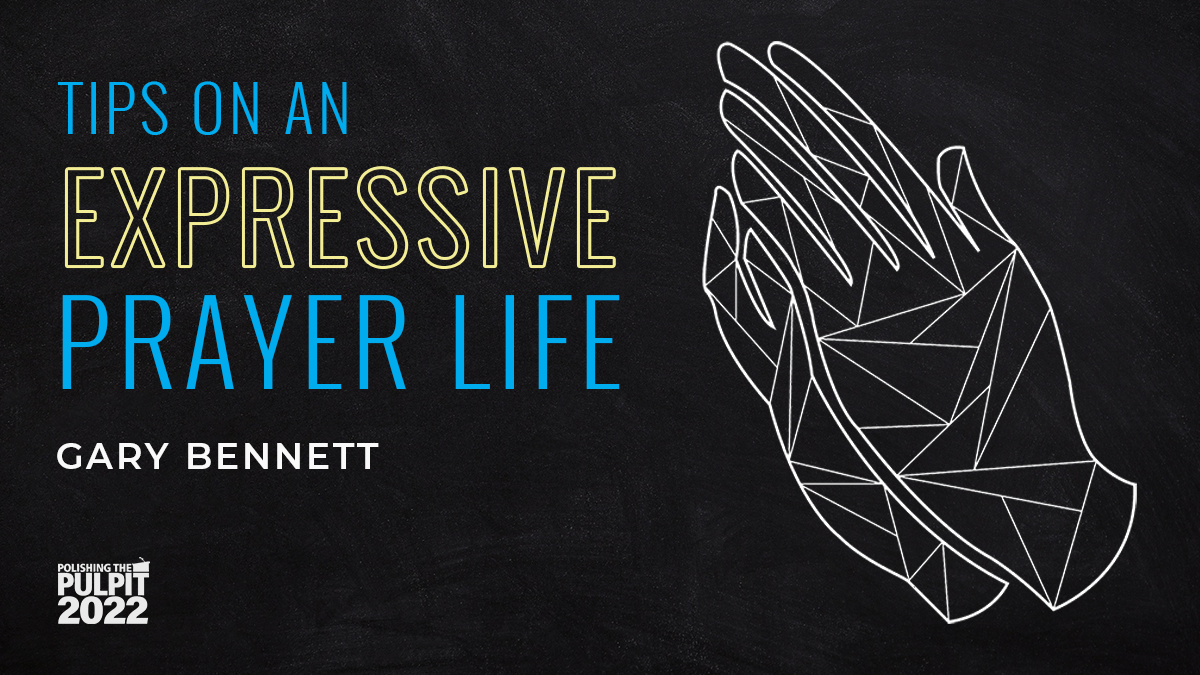 Tips on an Expressive Prayer Life | Gary Bennett