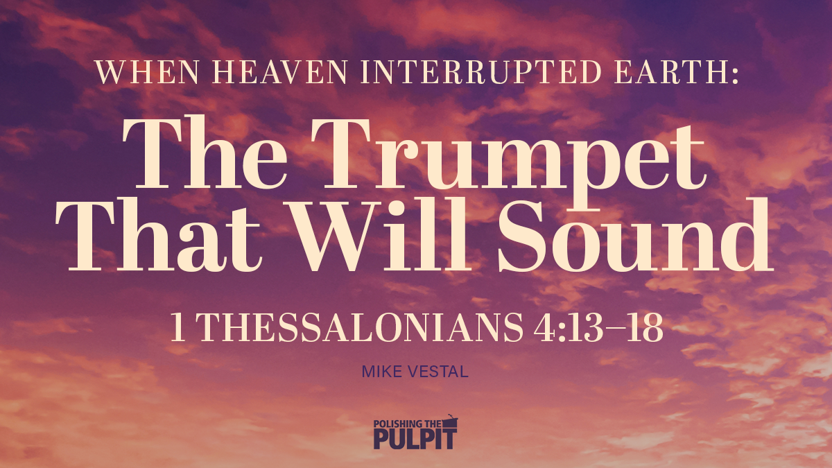 When Heaven Interrupted Earth: The Trumpet That Will Sound | Mike Vestal