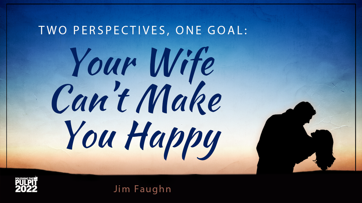 Two Perspectives/One Goal: Your Wife Can't Make You Happy  | Jim Faughn