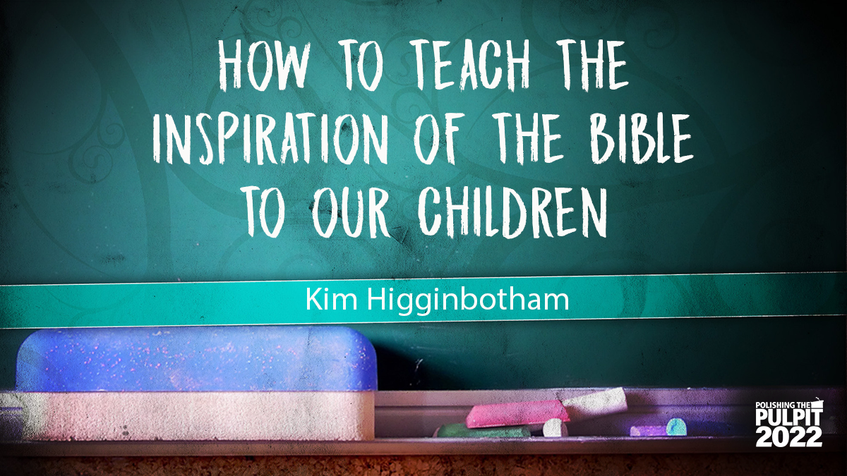 How to Teach the Inspiration of the Bible to our Children | Kim Higginbotham