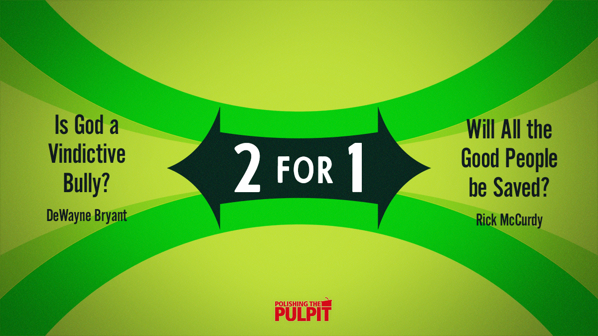 Two for One: Is God a Vindictive Bully & Will All The Good People Be Saved?