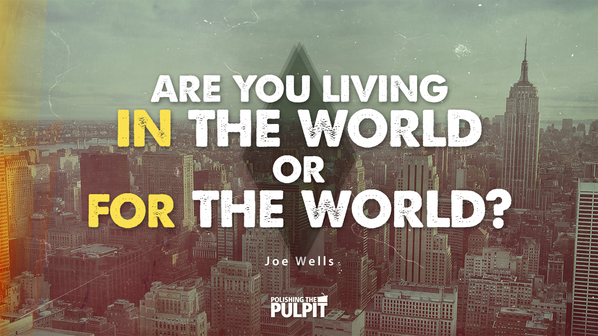 Are You Living in the World or for the World? | Joe Wells