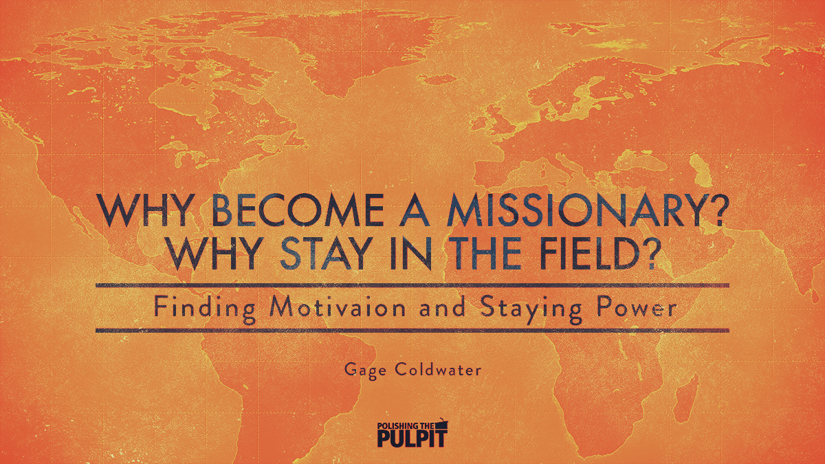Why Become a Missionary? Why Remain on the Field? | Gage Coldwater