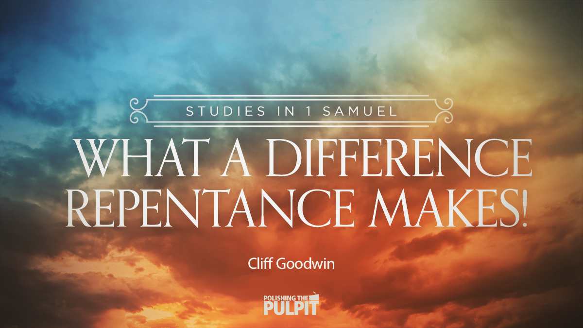 Studies in 1 Samuel: What a Difference Repentance Makes | Cliff Goodwin