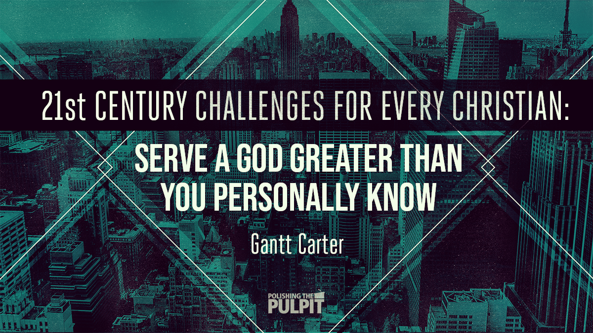 Serve a God Greater than You Presently Know | Gantt Carter