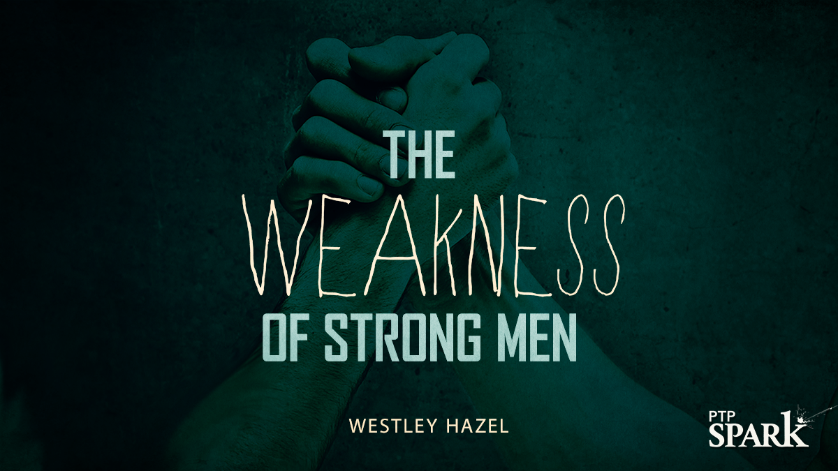 The Weakness of Strong Men | Westley Hazel