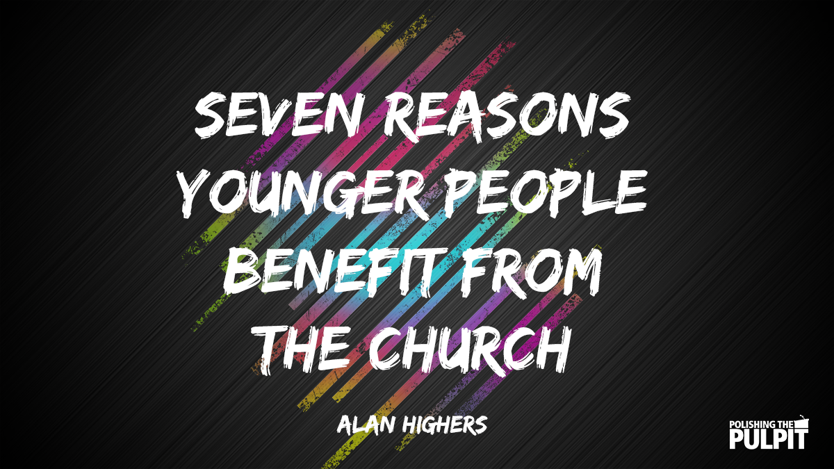 Seven Reasons Younger People Benefit the Lord’s Church | Alan Highers